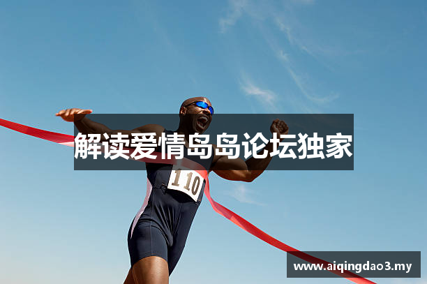 解读爱情岛岛论坛独家